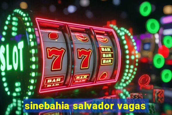 sinebahia salvador vagas